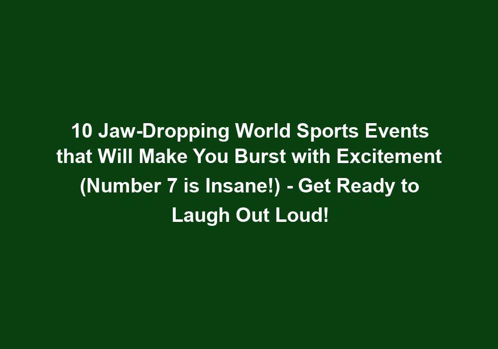 10 JawDropping World Sports Events that Will Make You Burst with