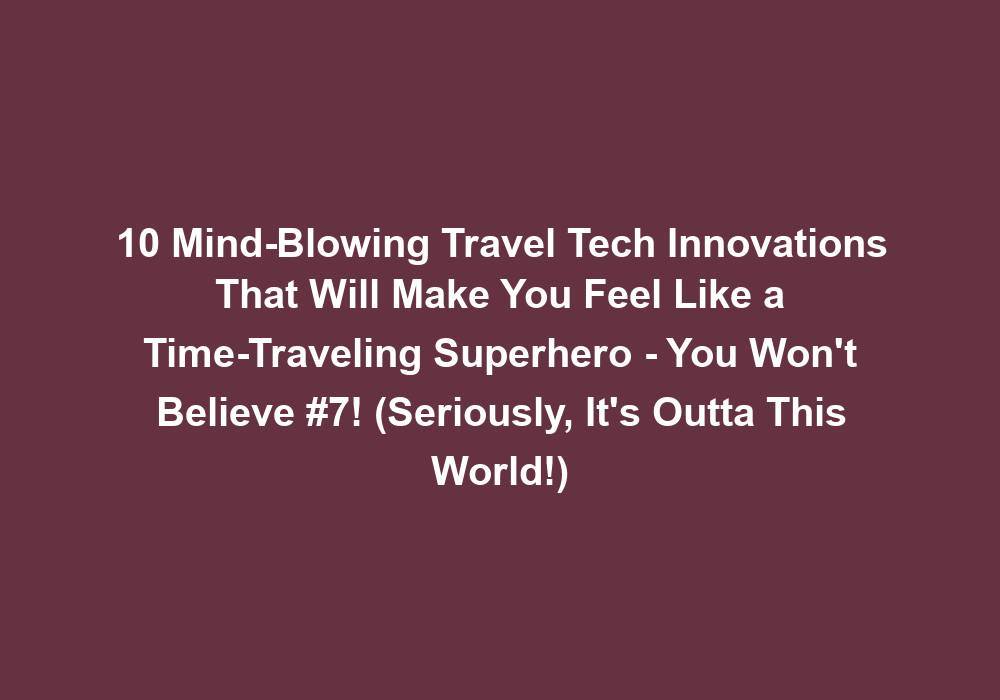 10 MindBlowing Travel Tech Innovations That Will Make You Feel Like a